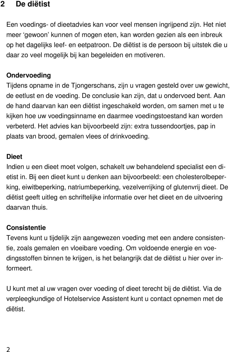 Ondervoeding Tijdens opname in de Tjongerschans, zijn u vragen gesteld over uw gewicht, de eetlust en de voeding. De conclusie kan zijn, dat u ondervoed bent.