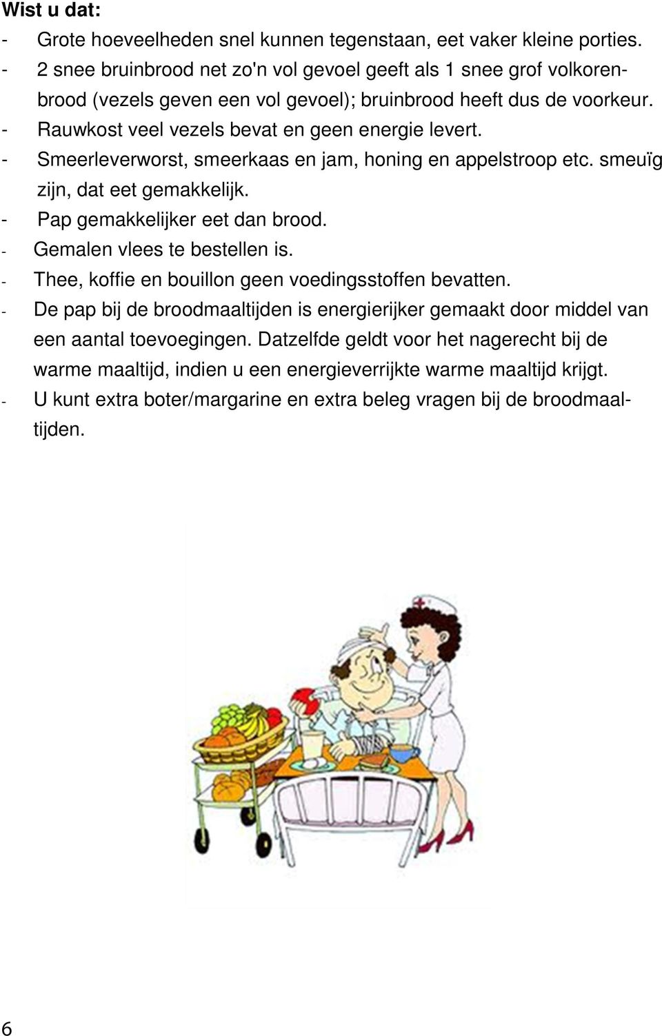 - Smeerleverworst, smeerkaas en jam, honing en appelstroop etc. smeuïg zijn, dat eet gemakkelijk. - Pap gemakkelijker eet dan brood. - Gemalen vlees te bestellen is.