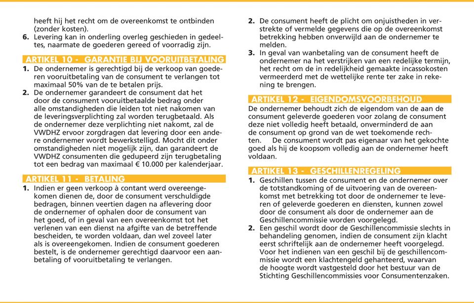 De ondernemer garandeert de consument dat het door de consument vooruitbetaalde bedrag onder alle omstandigheden die leiden tot niet nakomen van de leveringsverplichting zal worden terugbetaald.