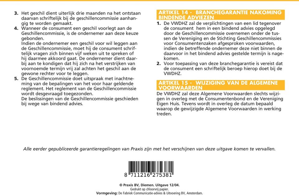 Indien de ondernemer een geschil voor wil leggen aan de Geschillencommissie, moet hij de consument schriftelijk vragen zich binnen vijf weken uit te spreken of hij daarmee akkoord gaat.