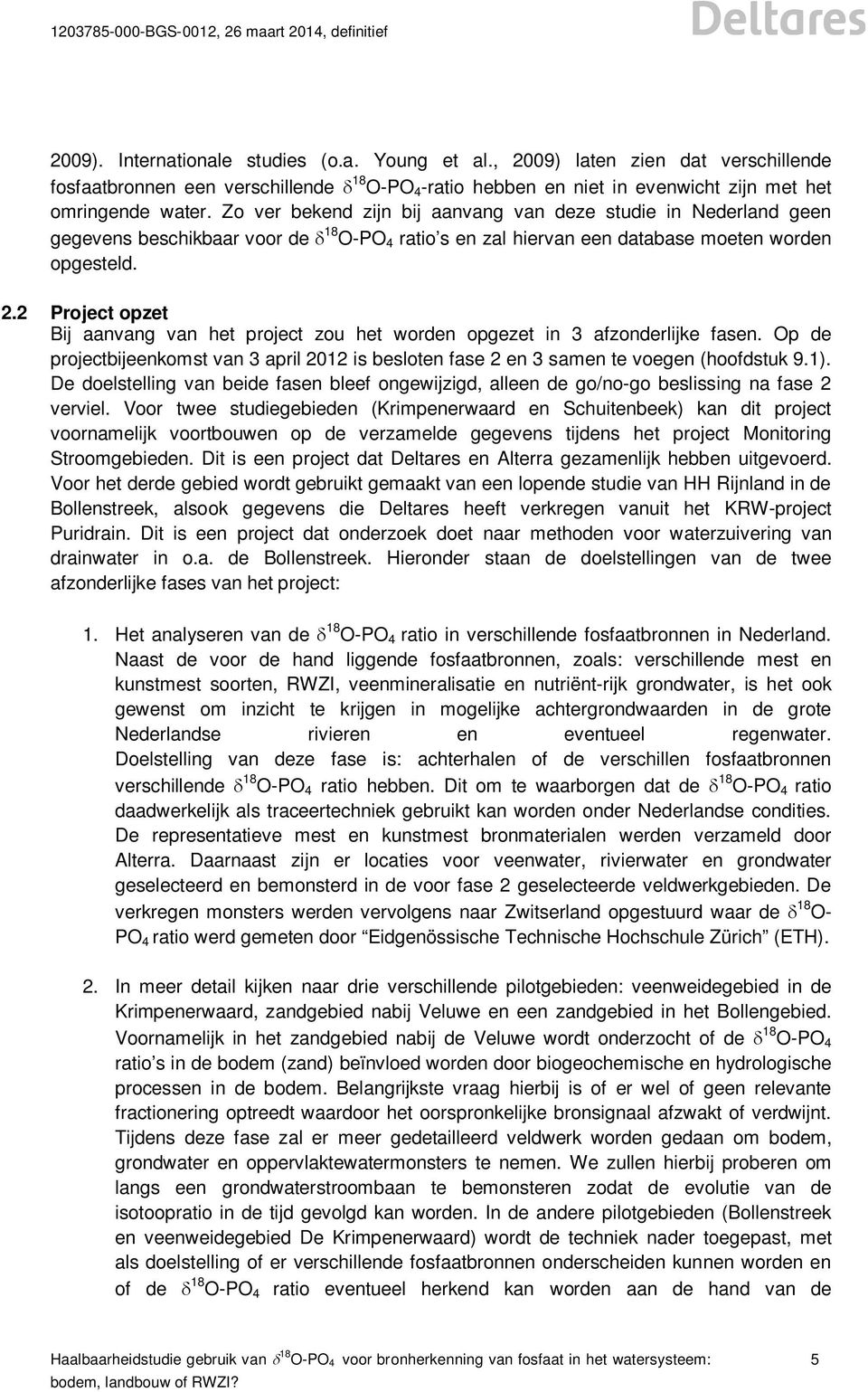 2 Project opzet Bij aanvang van het project zou het worden opgezet in 3 afzonderlijke fasen. Op de projectbijeenkomst van 3 april 2012 is besloten fase 2 en 3 samen te voegen (hoofdstuk 9.1).