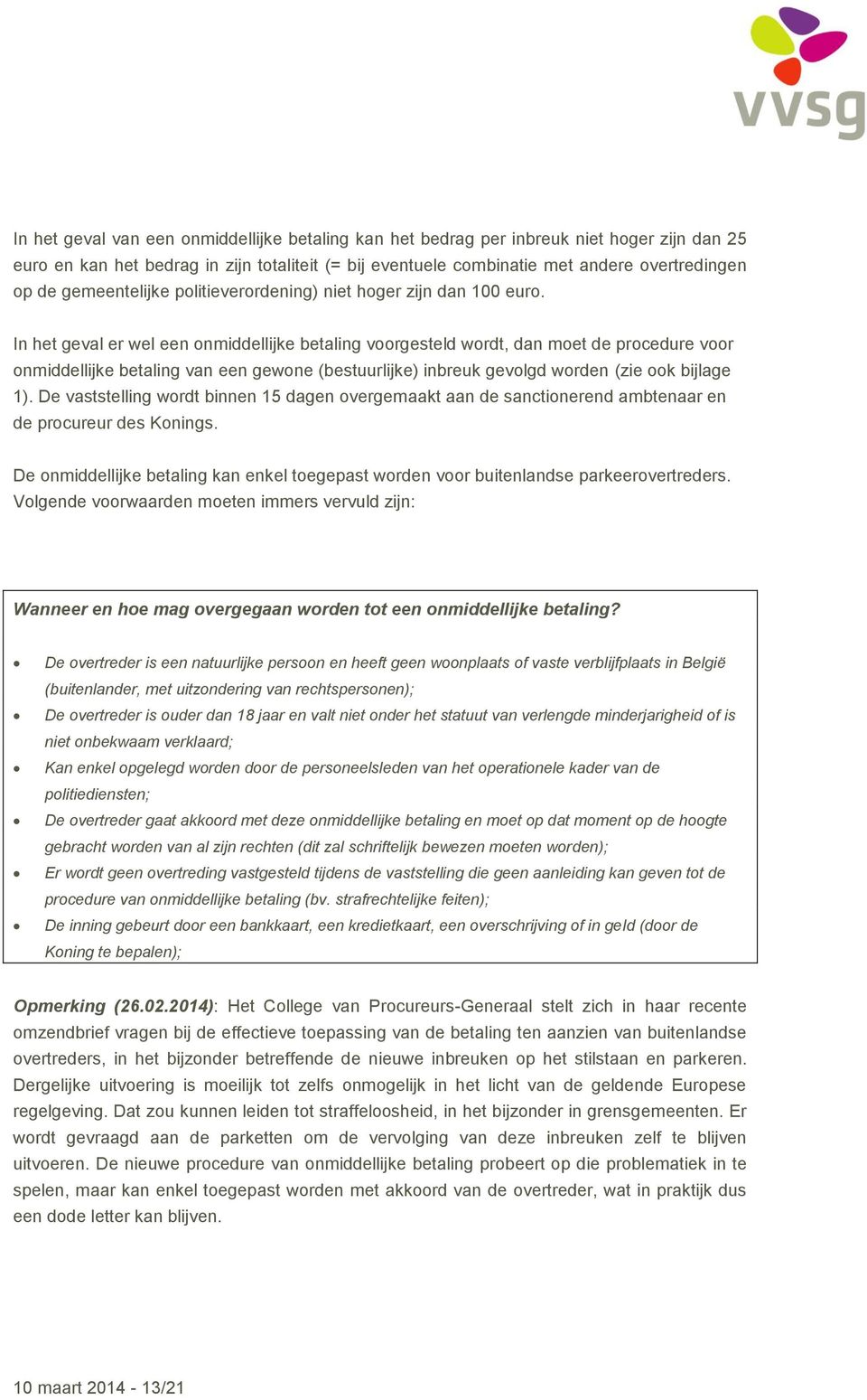 In het geval er wel een onmiddellijke betaling voorgesteld wordt, dan moet de procedure voor onmiddellijke betaling van een gewone (bestuurlijke) inbreuk gevolgd worden (zie ook bijlage 1).