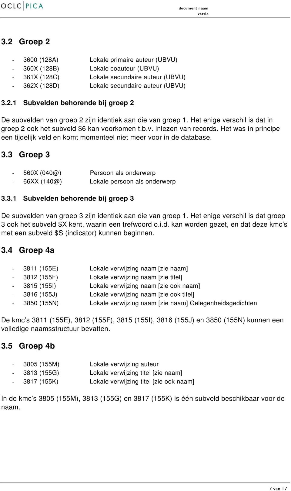 3 Groep 3-560X (040@) Persoon als onderwerp - 66XX (140@) Lokale persoon als onderwerp 3.3.1 Subvelden behorende bij groep 3 De subvelden van groep 3 zijn identiek aan die van groep 1.