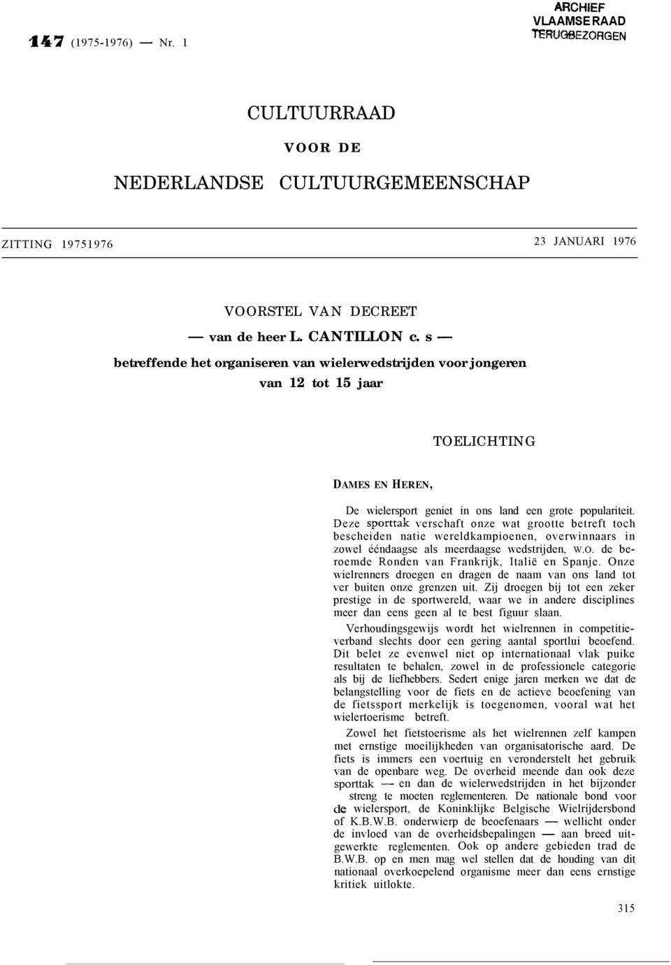 Deze sporttak verschaft onze wat grootte betreft toch bescheiden natie wereldkampioenen, overwinnaars in zowel ééndaagse als meerdaagse wedstrijden, W.O.