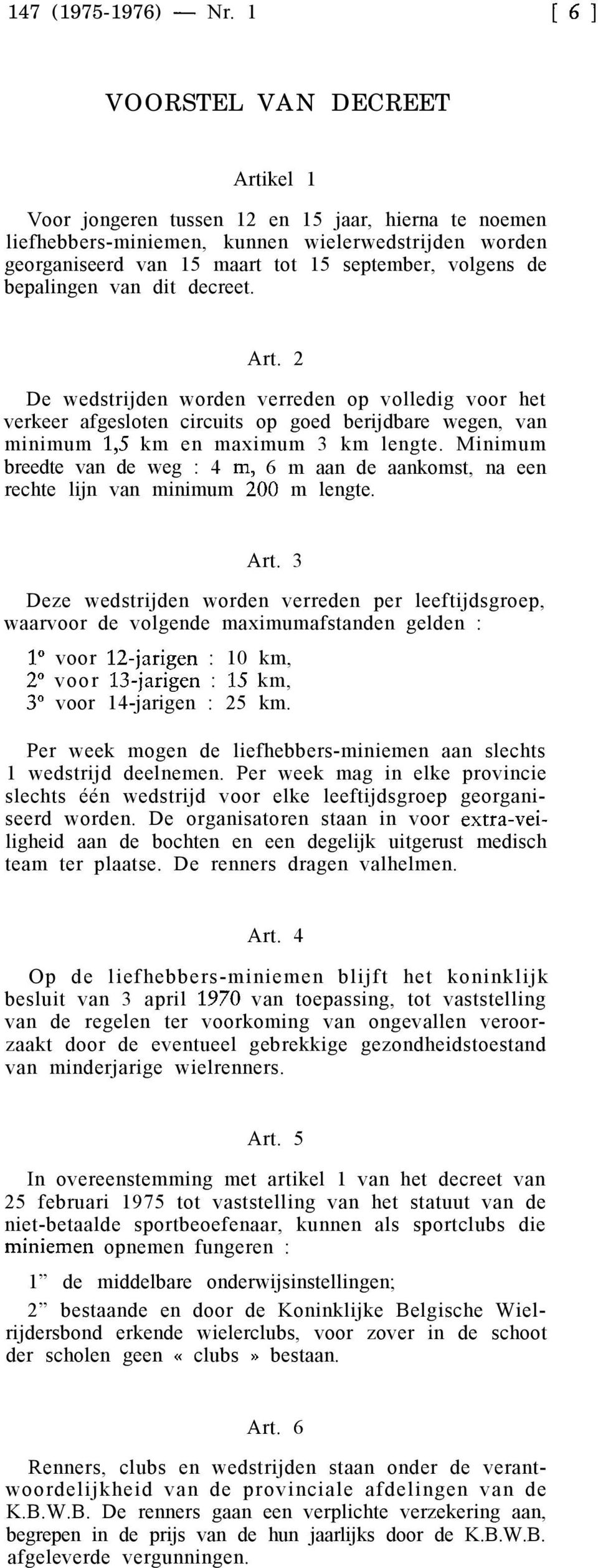 bepalingen van dit decreet. Art. 2 De wedstrijden worden verreden op volledig voor het verkeer afgesloten circuits op goed berijdbare wegen, van minimum 1,5 km en maximum 3 km lengte.