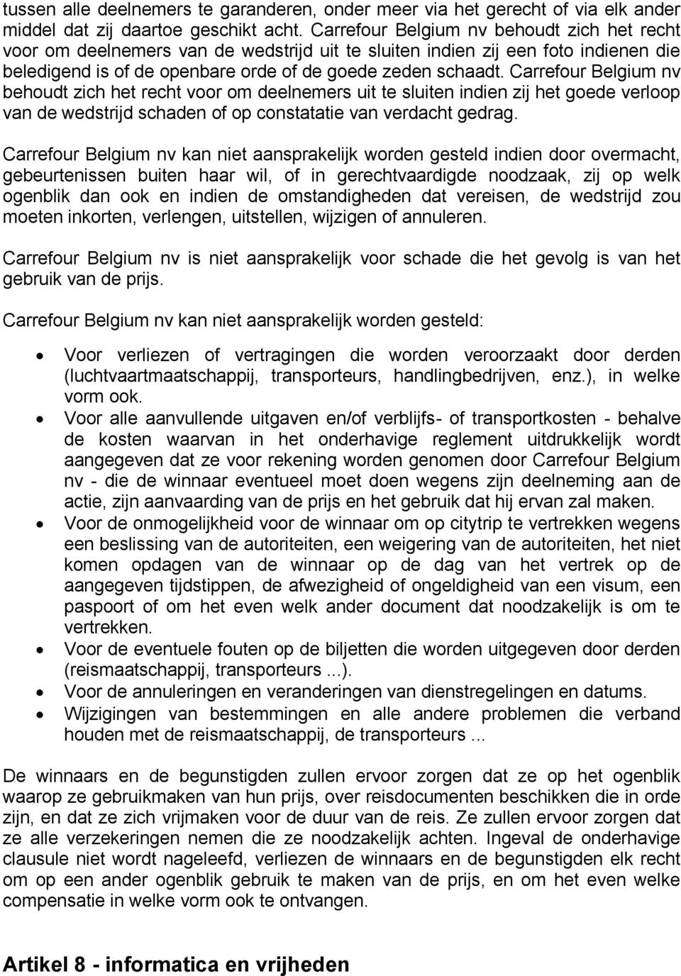 Carrefour Belgium nv behoudt zich het recht voor om deelnemers uit te sluiten indien zij het goede verloop van de wedstrijd schaden of op constatatie van verdacht gedrag.