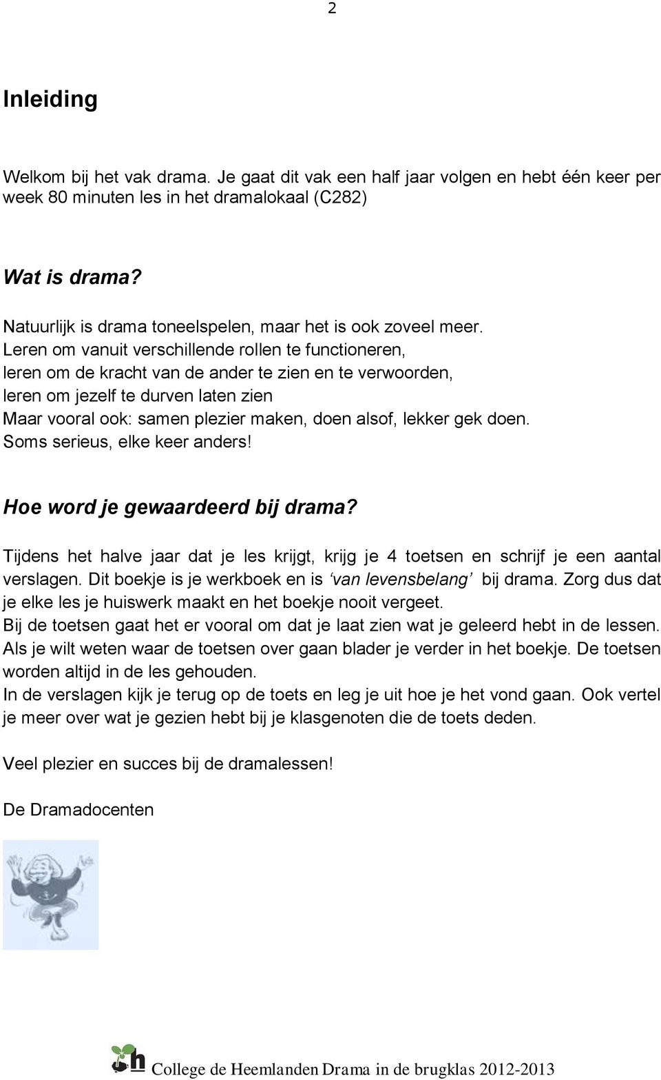 Leren om vanuit verschillende rollen te functioneren, leren om de kracht van de ander te zien en te verwoorden, leren om jezelf te durven laten zien Maar vooral ook: samen plezier maken, doen alsof,