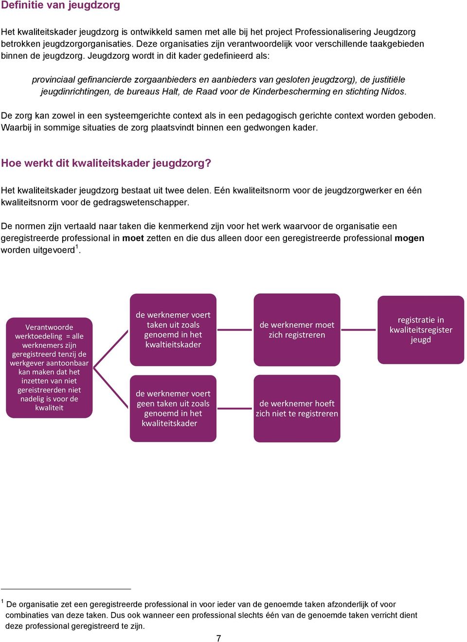 Jeugdzorg wordt in dit kader gedefinieerd als: provinciaal gefinancierde zorgaanbieders en aanbieders van gesloten jeugdzorg), de justitiële jeugdinrichtingen, de bureaus Halt, de Raad voor de