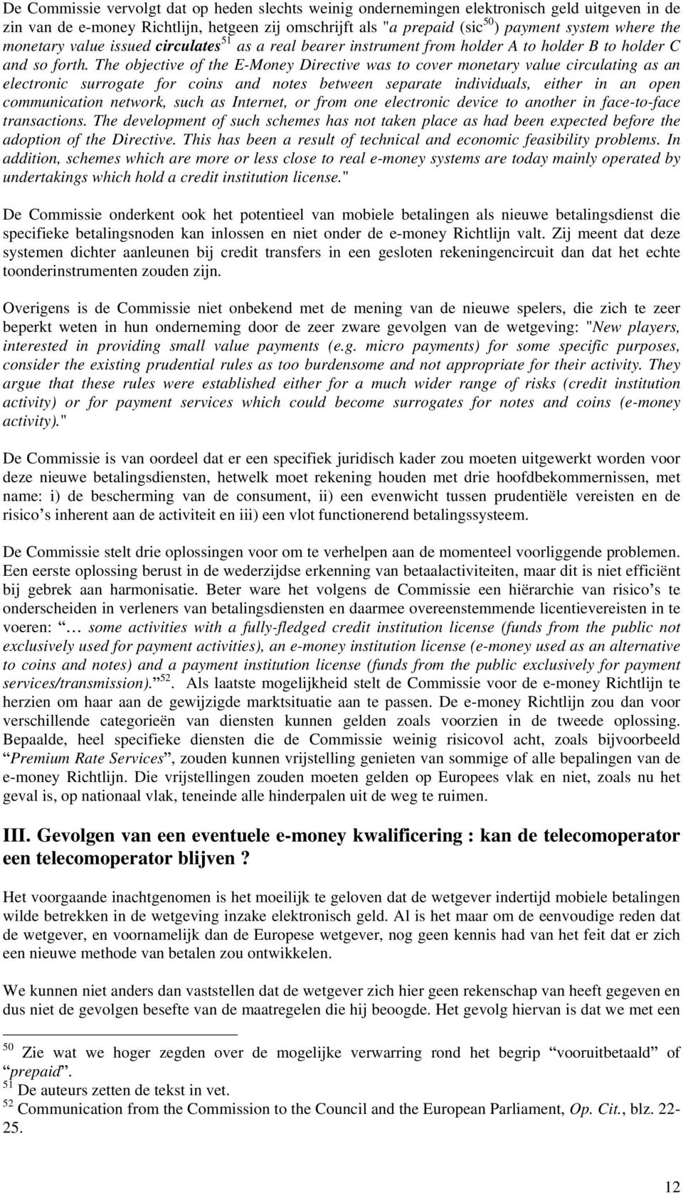 The objective of the E-Money Directive was to cover monetary value circulating as an electronic surrogate for coins and notes between separate individuals, either in an open communication network,