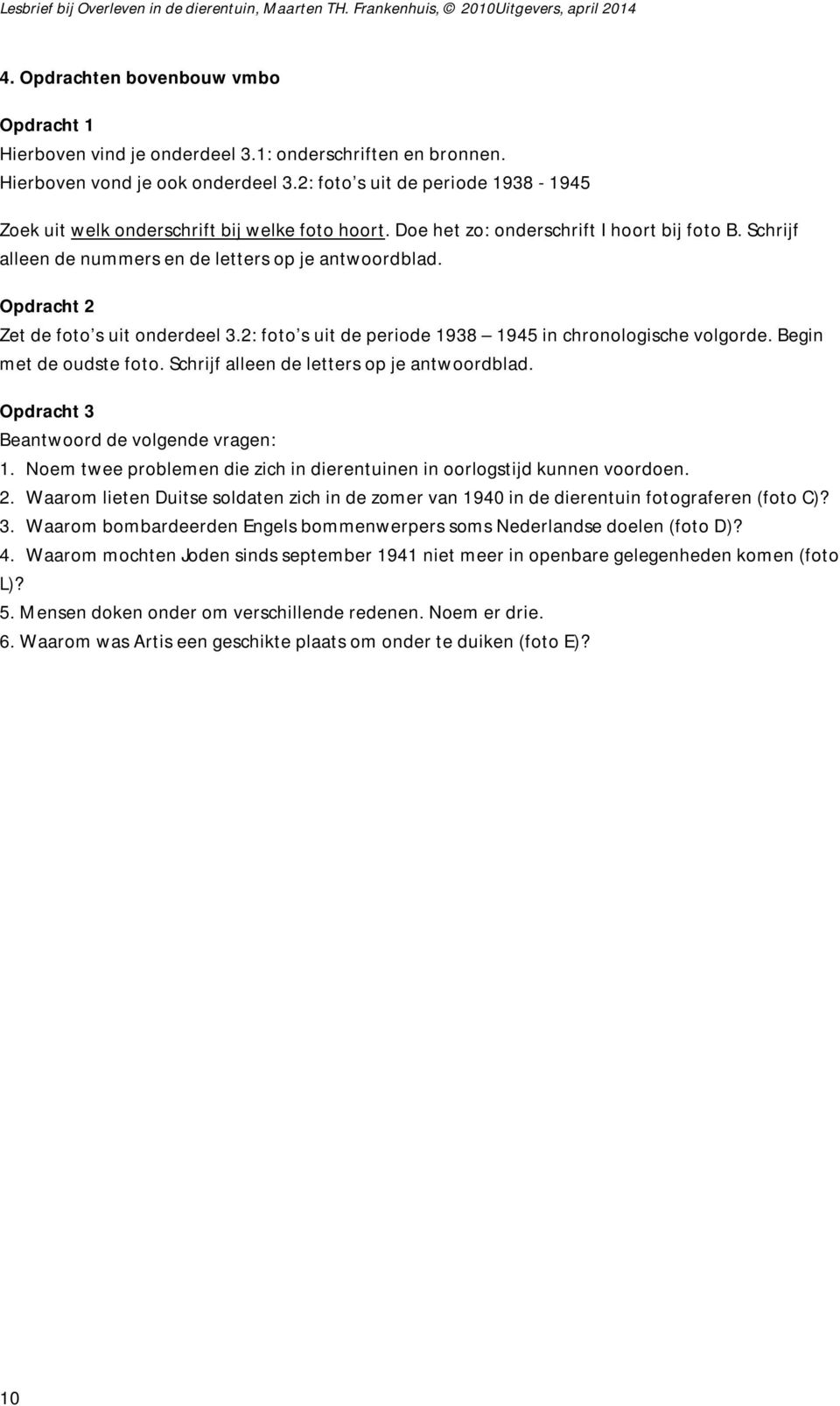 Opdracht 2 Zet de foto s uit onderdeel 3.2: foto s uit de periode 1938 1945 in chronologische volgorde. Begin met de oudste foto. Schrijf alleen de letters op je antwoordblad.