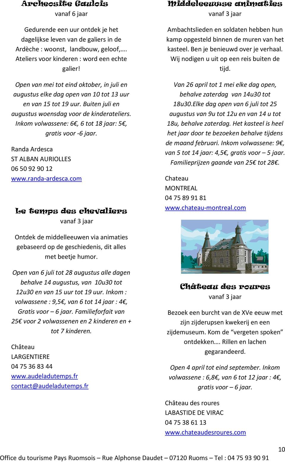 Inkom volwassene: 6, 6 tot 18 jaar: 5, gratis voor -6 jaar. Randa Ardesca ST ALBAN AURIOLLES 06 50 92 90 12 www.randa-ardesca.