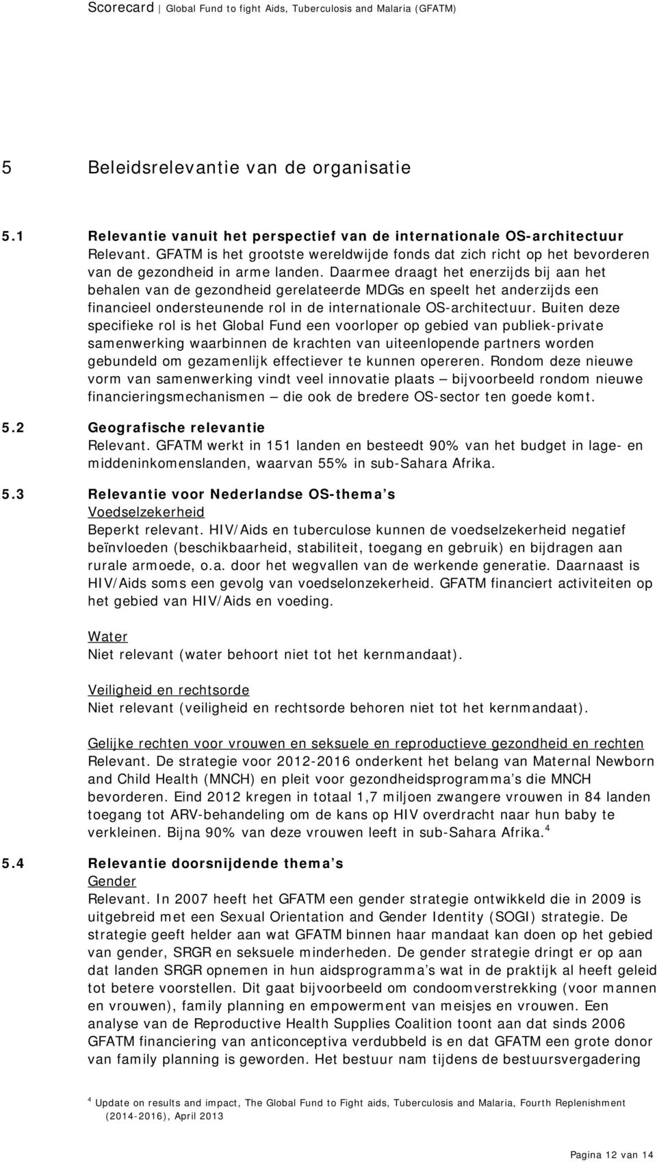 Daarmee draagt het enerzijds bij aan het behalen van de gezondheid gerelateerde MDGs en speelt het anderzijds een financieel ondersteunende rol in de internationale OS-architectuur.