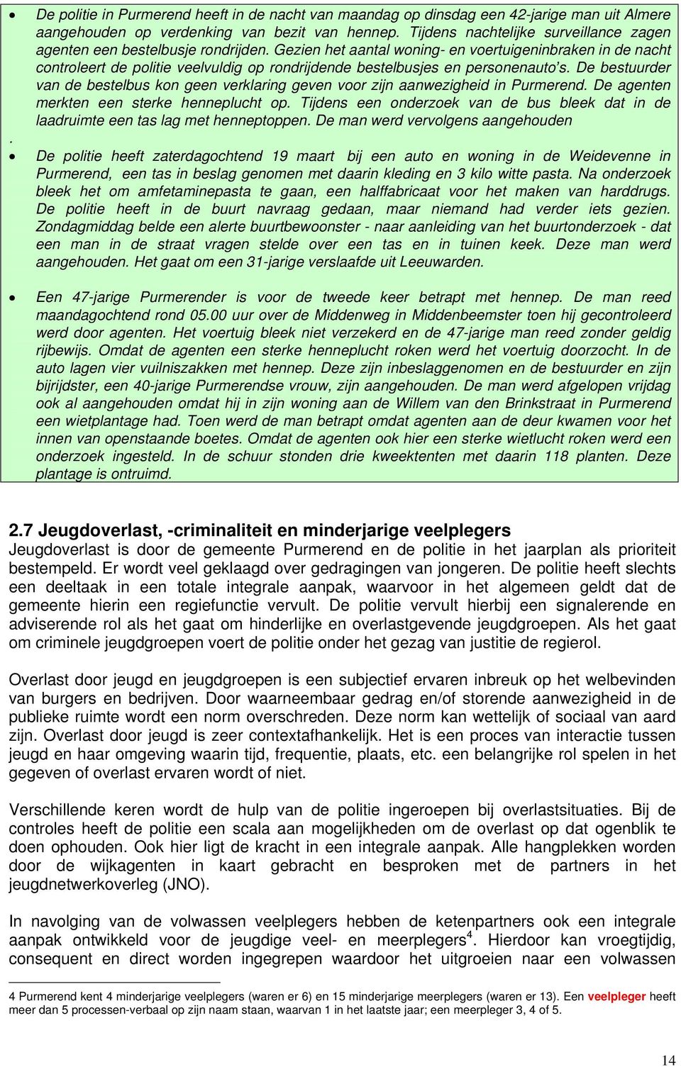 Gezien het aantal woning- en voertuigeninbraken in de nacht controleert de politie veelvuldig op rondrijdende bestelbusjes en personenauto s.