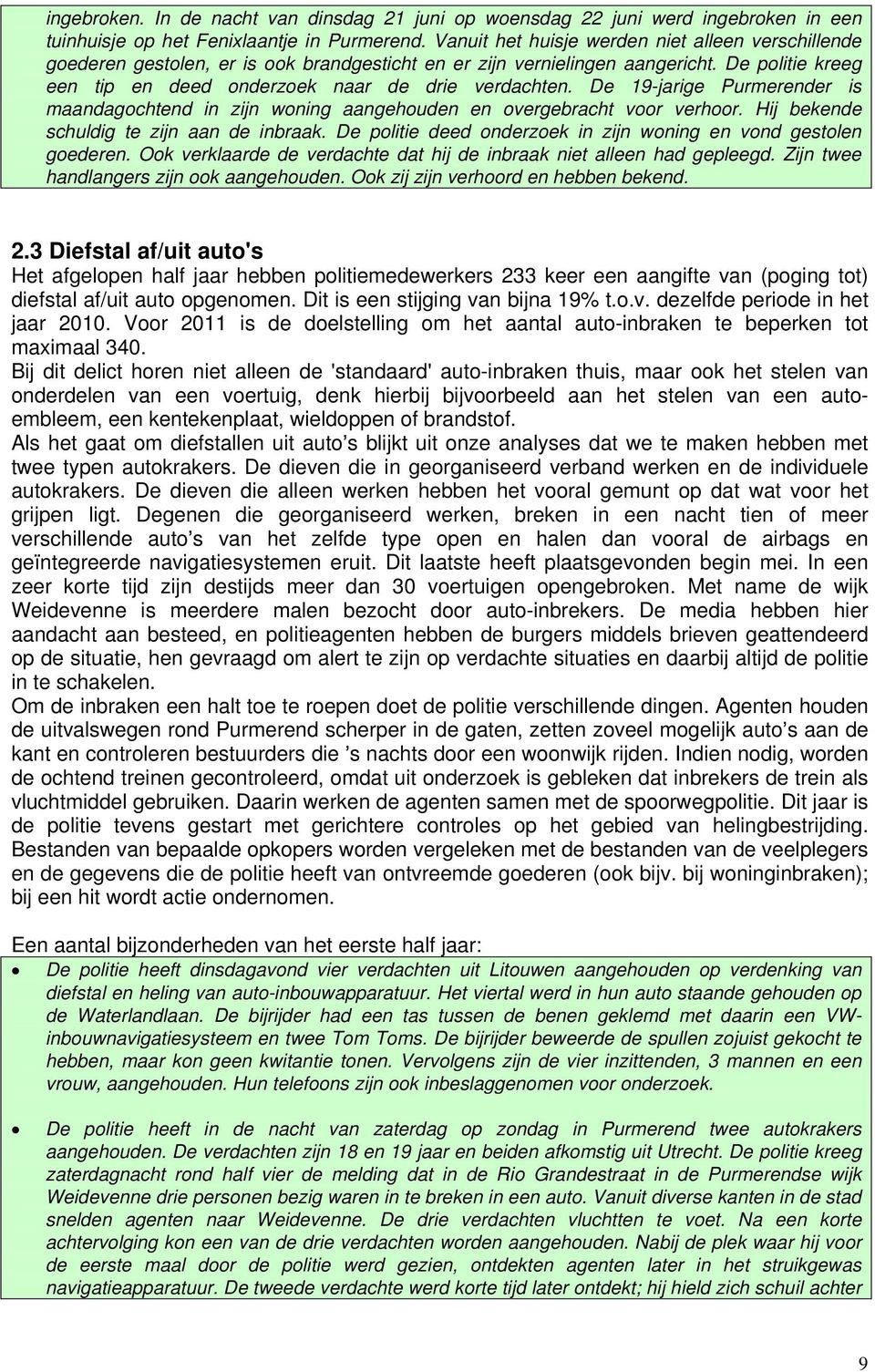 De 19-jarige Purmerender is maandagochtend in zijn woning aangehouden en overgebracht voor verhoor. Hij bekende schuldig te zijn aan de inbraak.