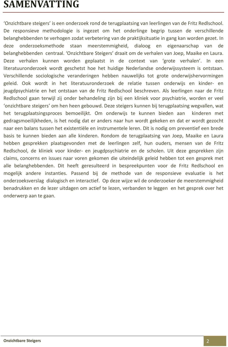 In deze onderzoeksmethode staan meerstemmigheid, dialoog en eigenaarschap van de belanghebbenden centraal. Onzichtbare Steigers draait om de verhalen van Joep, Maaike en Laura.