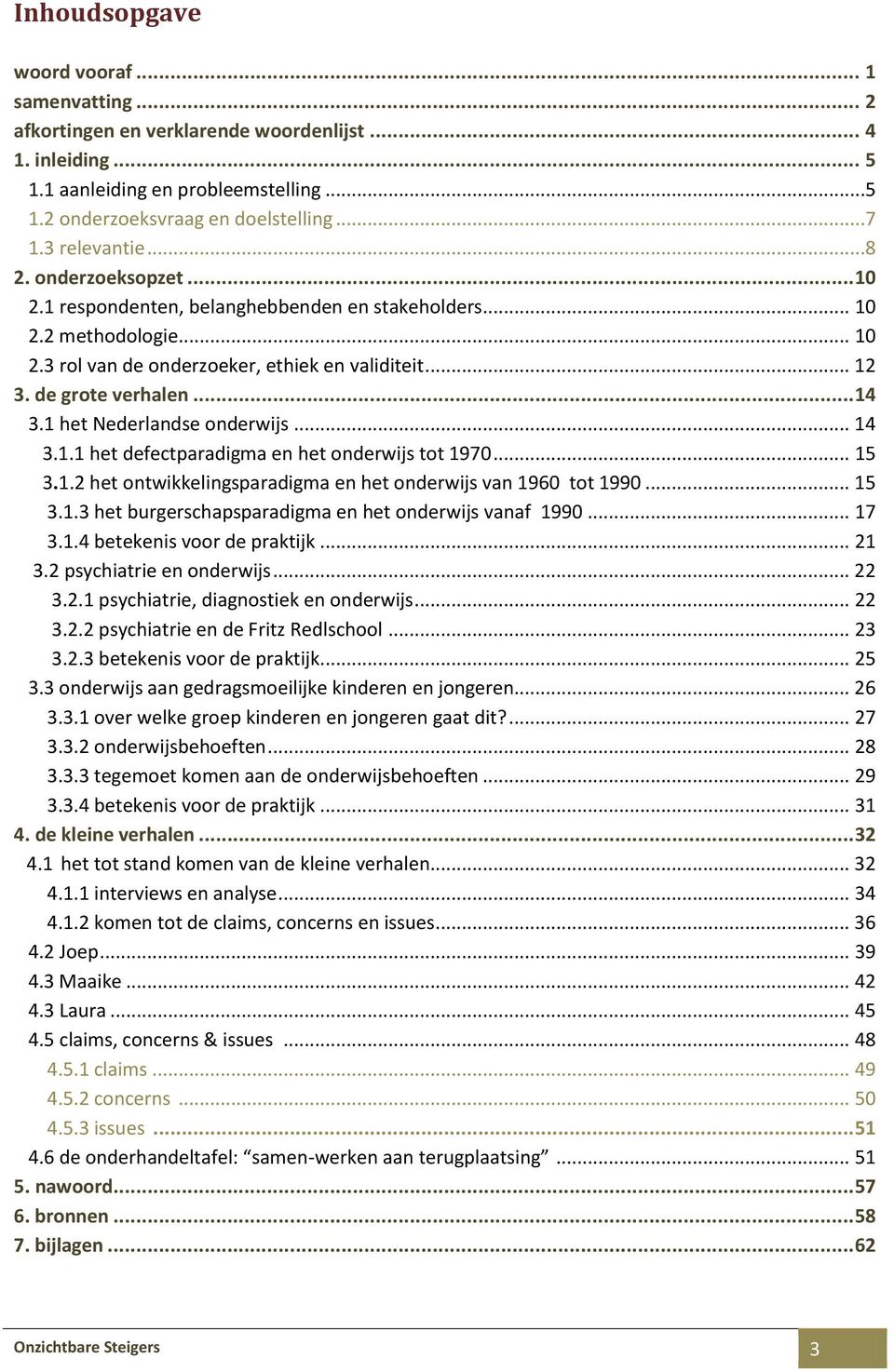 .. 14 3.1 het Nederlandse onderwijs... 14 3.1.1 het defectparadigma en het onderwijs tot 1970... 15 3.1.2 het ontwikkelingsparadigma en het onderwijs van 1960 tot 1990... 15 3.1.3 het burgerschapsparadigma en het onderwijs vanaf 1990.