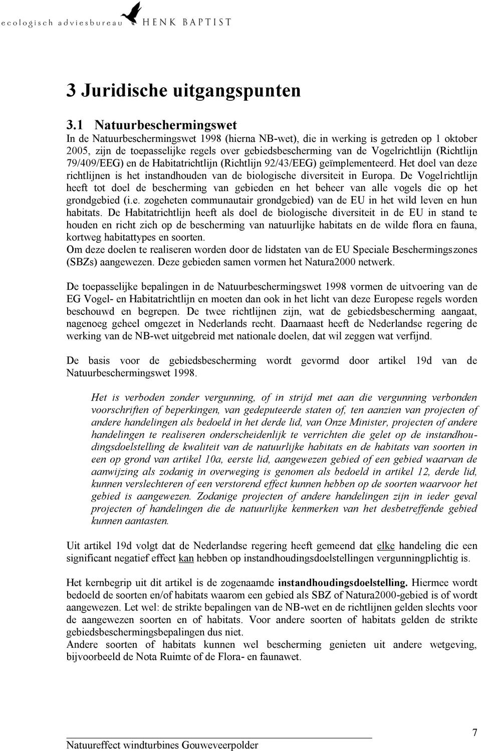 (Richtlijn 79/49/EEG) en de Habitatrichtlijn (Richtlijn 92/43/EEG) geïmplementeerd. Het doel van deze richtlijnen is het instandhouden van de biologische diversiteit in Europa.