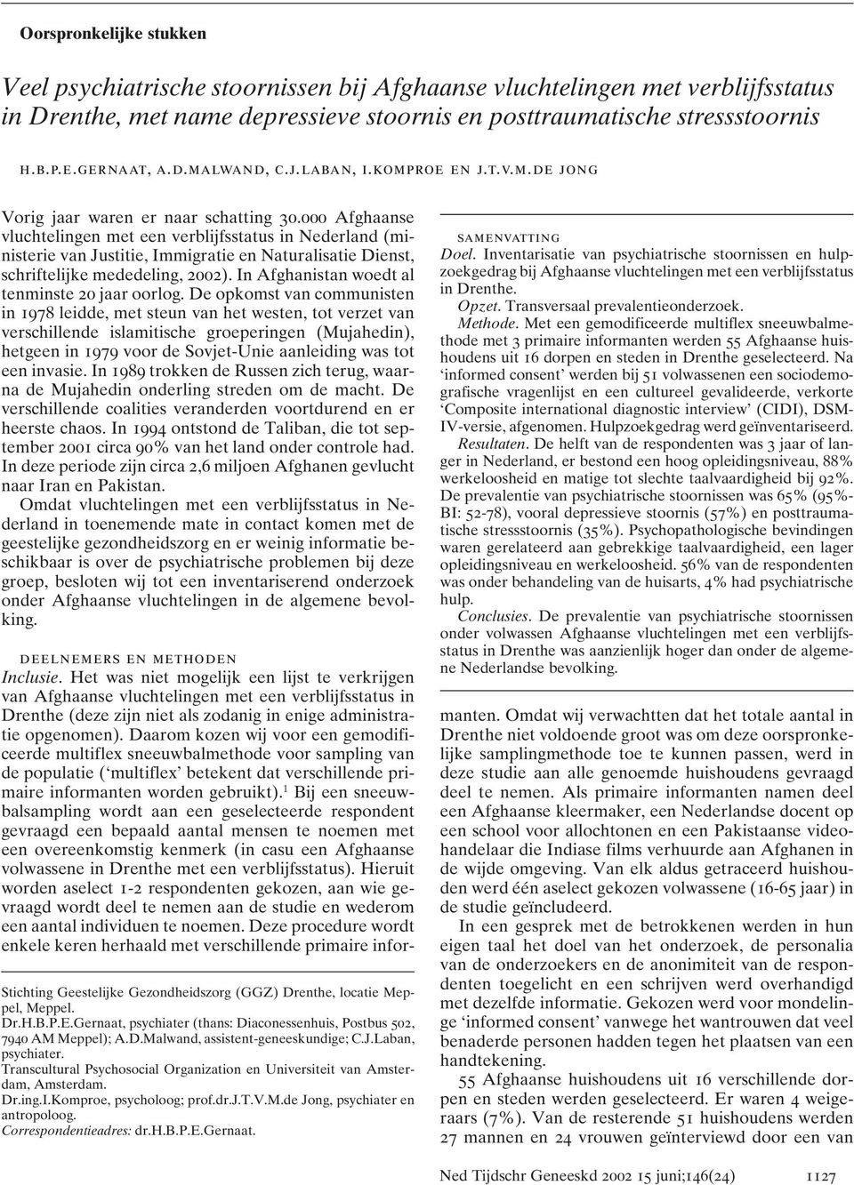 000 Afghaanse vluchtelingen met een verblijfsstatus in Nederland (ministerie van Justitie, Immigratie en Naturalisatie Dienst, schriftelijke mededeling, 2002).