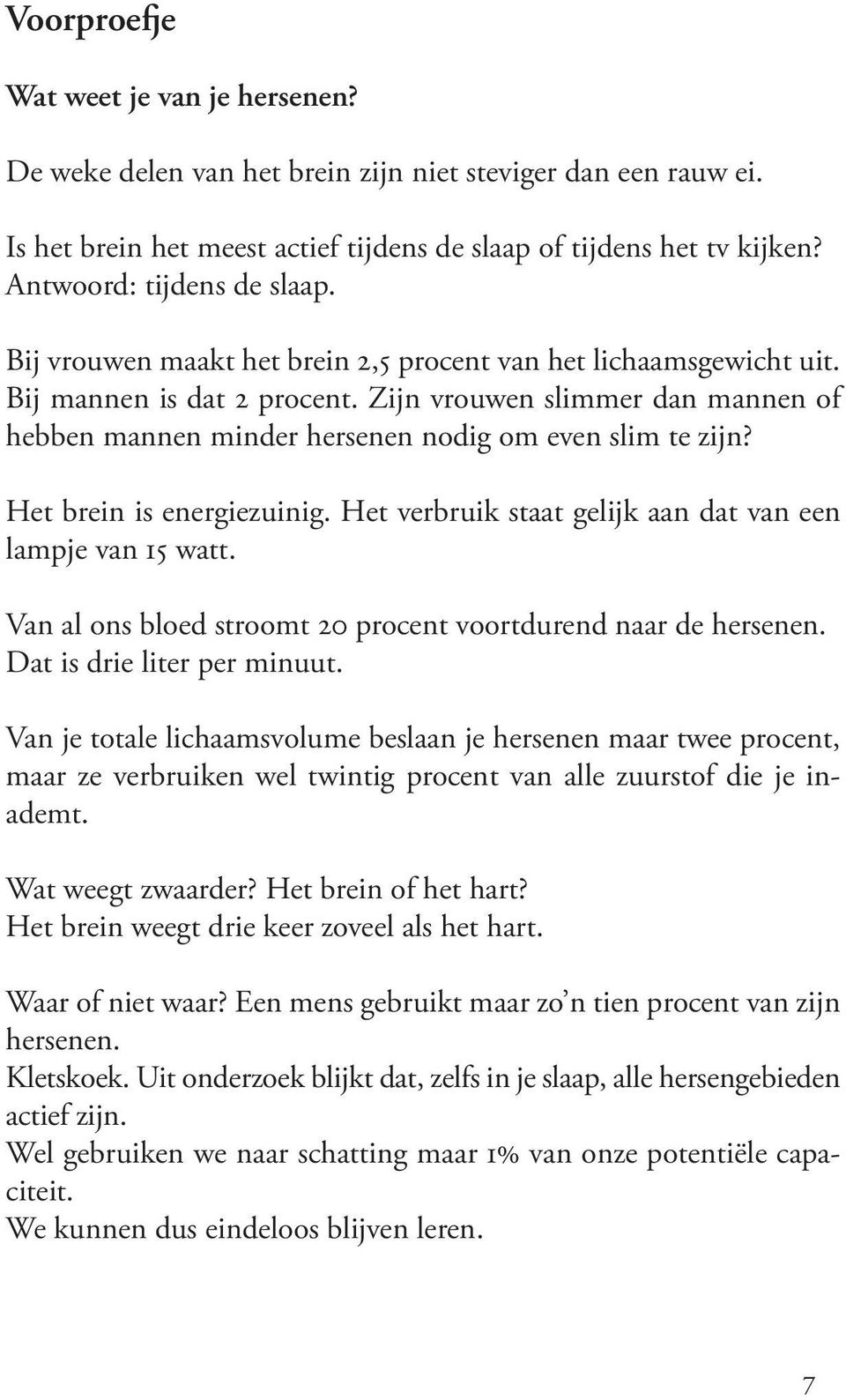 Zijn vrouwen slimmer dan mannen of hebben mannen minder hersenen nodig om even slim te zijn? Het brein is energiezuinig. Het verbruik staat gelijk aan dat van een lampje van 15 watt.