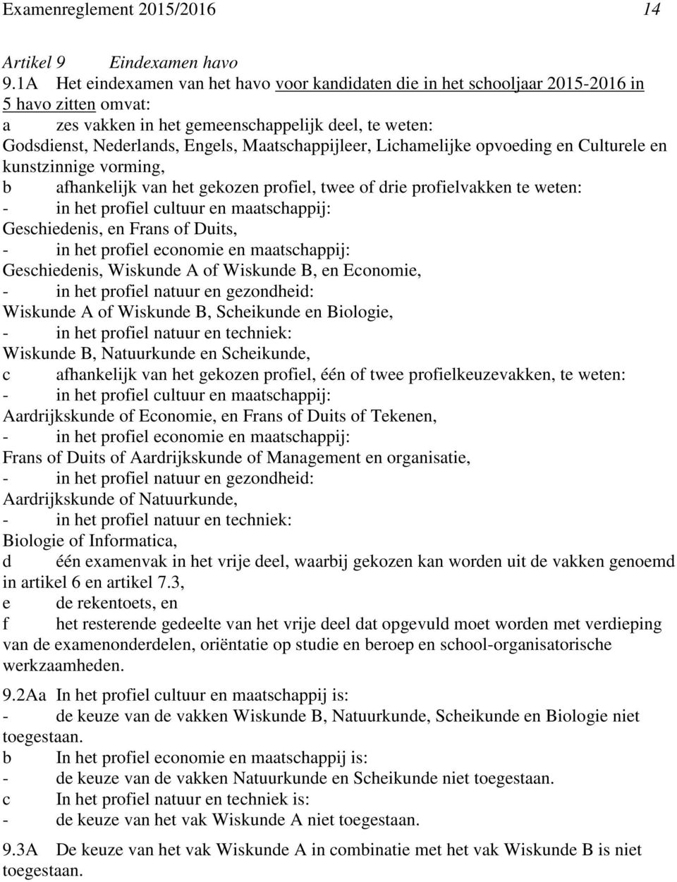 Maatschappijleer, Lichamelijke opvoeding en Culturele en kunstzinnige vorming, b afhankelijk van het gekozen profiel, twee of drie profielvakken te weten: Geschiedenis, en Frans of Duits,