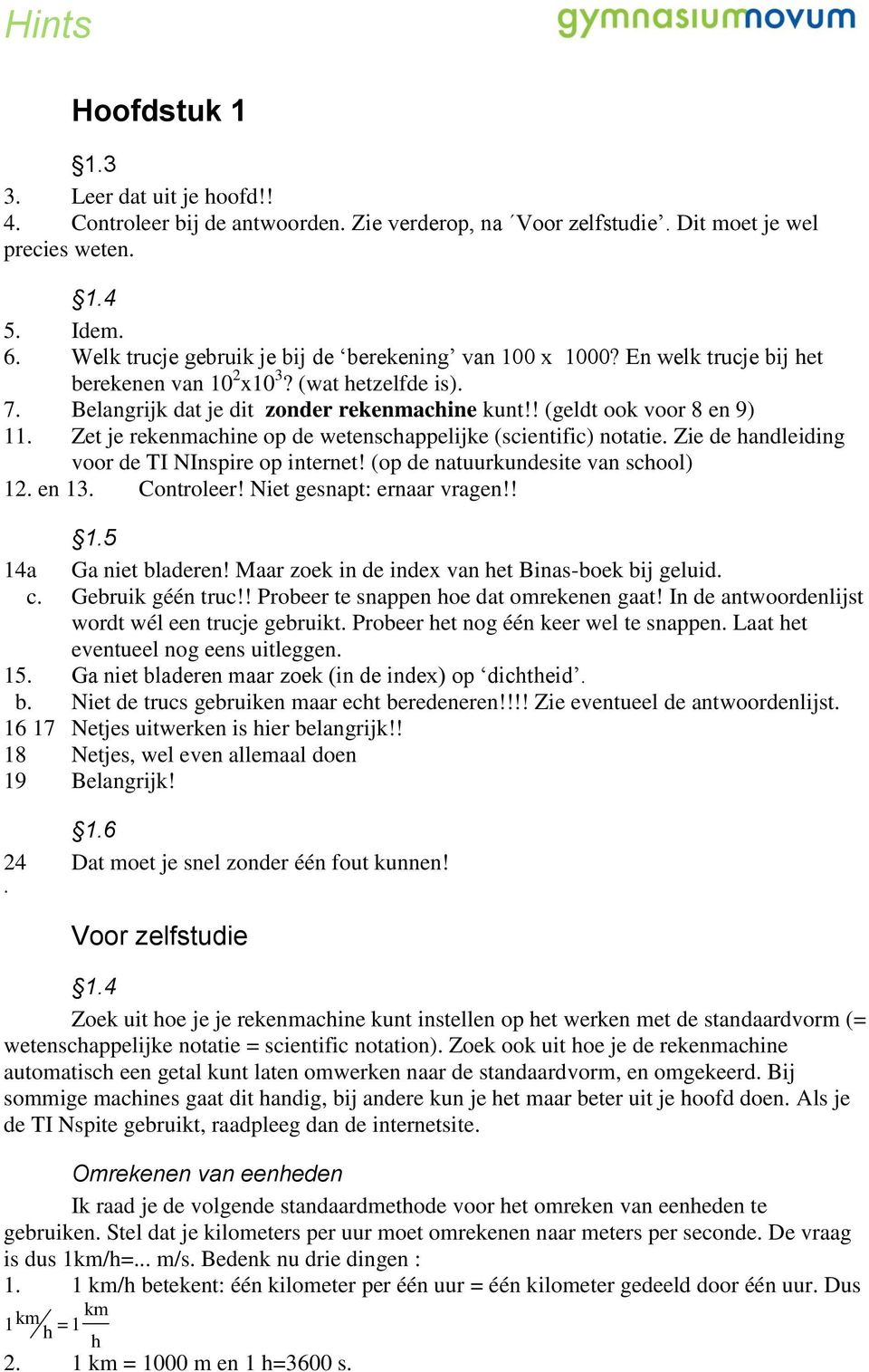 ! (geldt ook voor 8 en 9) 11. Zet je rekenmachine op de wetenschappelijke (scientific) notatie. Zie de handleiding voor de TI NInspire op internet! (op de natuurkundesite van school) 12. en 13.