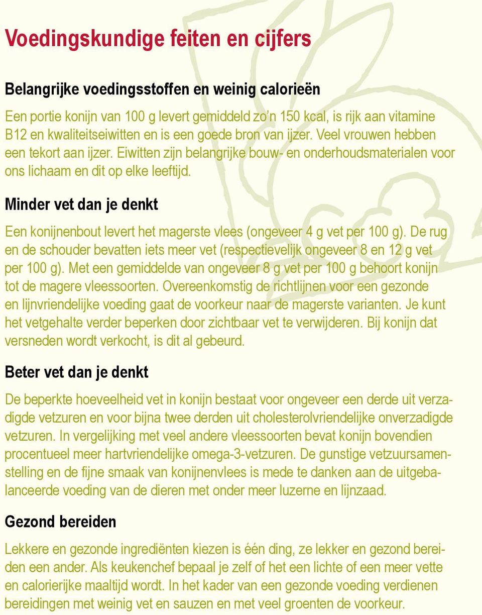 Minder vet dan je denkt Een konijnenbout levert het magerste vlees (ongeveer 4 g vet per 100 g). De rug en de schouder bevatten iets meer vet (respectievelijk ongeveer 8 en 12 g vet per 100 g).