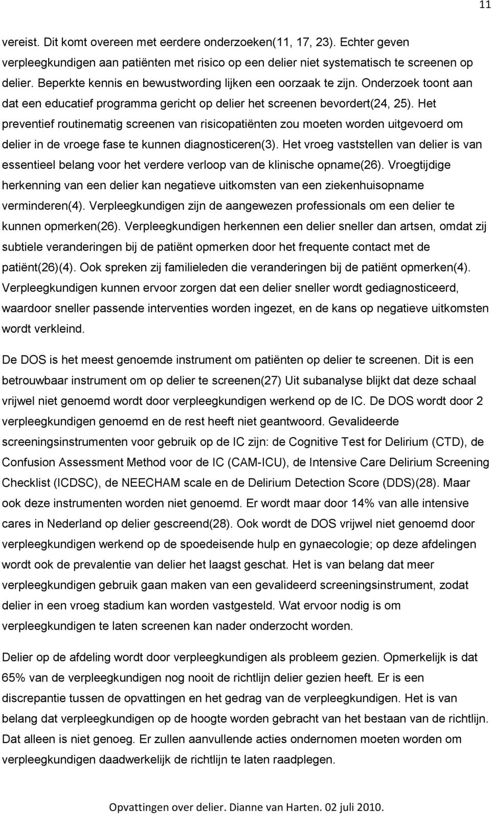 Het preventief routinematig screenen van risicopatiënten zou moeten worden uitgevoerd om delier in de vroege fase te kunnen diagnosticeren(3).