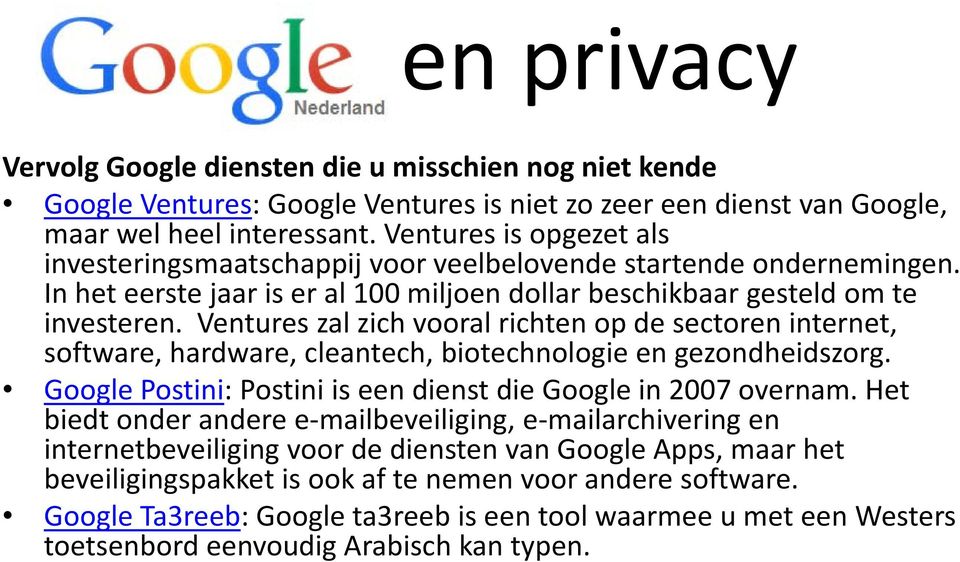 Ventures zal zich vooral richten op de sectoren internet, software, hardware, cleantech, biotechnologie en gezondheidszorg. Google Postini: Postini is een dienst die Google in 2007 overnam.