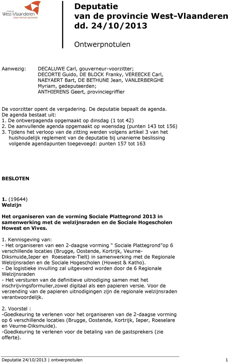 Geert, provinciegriffier De voorzitter opent de vergadering. De deputatie bepaalt de agenda. De agenda bestaat uit: 1. De ontwerpagenda opgemaakt op dinsdag (1 tot 42) 2.