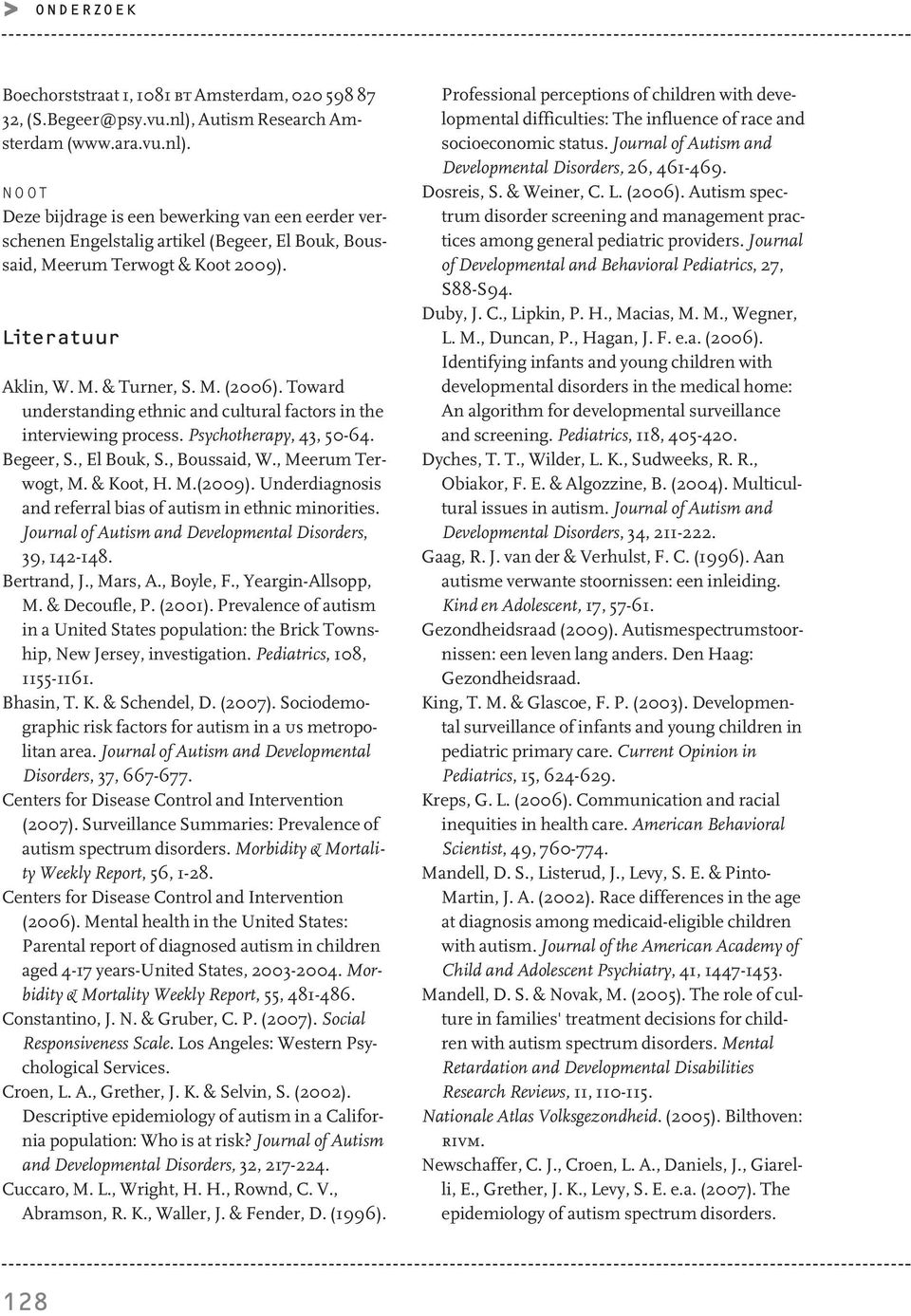 Literatuur Aklin, W. M. & Turner, S. M. (2006). Toward understanding ethnic and cultural factors in the interviewing process. Psychotherapy, 43, 50-64. Begeer, S., El Bouk, S., Boussaid, W.