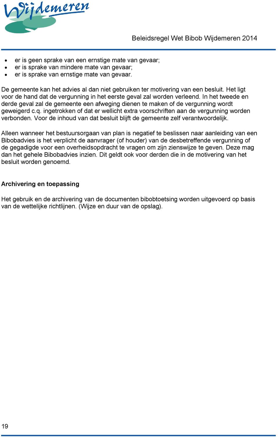 In het tweede en derde geval zal de gemeente een afweging dienen te maken of de vergunning wordt geweigerd c.q. ingetrokken of dat er wellicht extra voorschriften aan de vergunning worden verbonden.