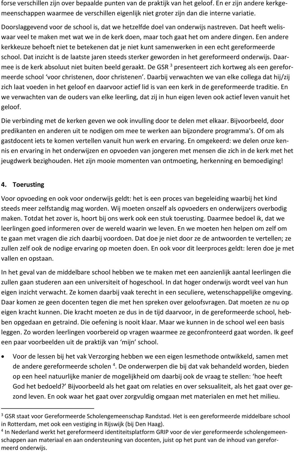 Een andere kerkkeuze behoeft niet te betekenen dat je niet kunt samenwerken in een echt gereformeerde school. Dat inzicht is de laatste jaren steeds sterker geworden in het gereformeerd onderwijs.