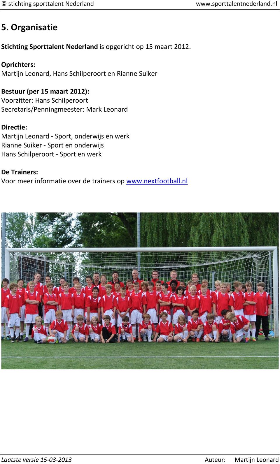 Hans Schilperoort Secretaris/Penningmeester: Mark Leonard Directie: Martijn Leonard - Sport, onderwijs en