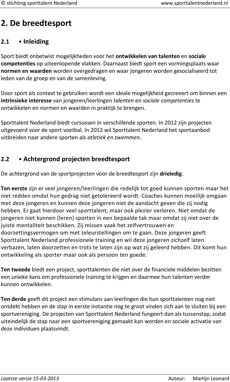 Door sport als context te gebruiken wordt een ideale mogelijkheid gecreeert om binnen een intrinsieke interesse van jongeren/leerlingen talenten en sociale competenties te ontwikkelen en normen en