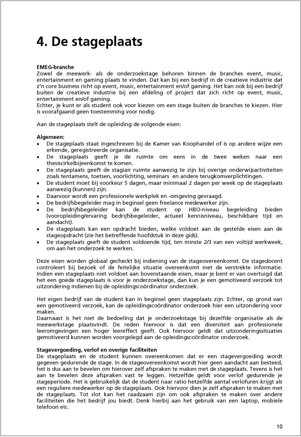 Het kan ook bij een bedrijf buiten de creatieve industrie bij een afdeling of project dat zich richt op event, music, entertainment en/of gaming.