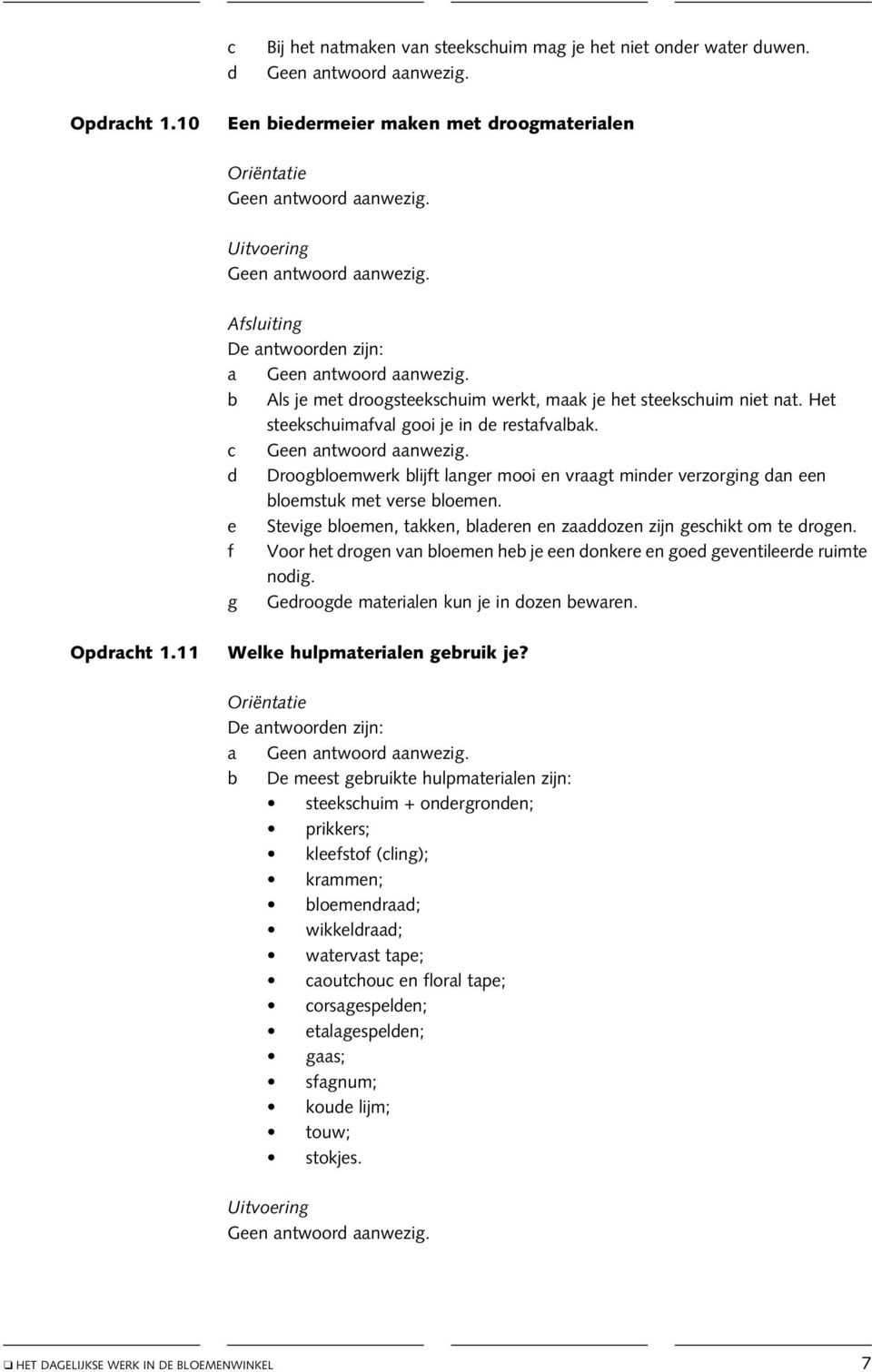 e Stevige bloemen, takken, bladeren en zaaddozen zijn geschikt om te drogen. f Voor het drogen van bloemen heb je een donkere en goed geventileerde ruimte nodig.