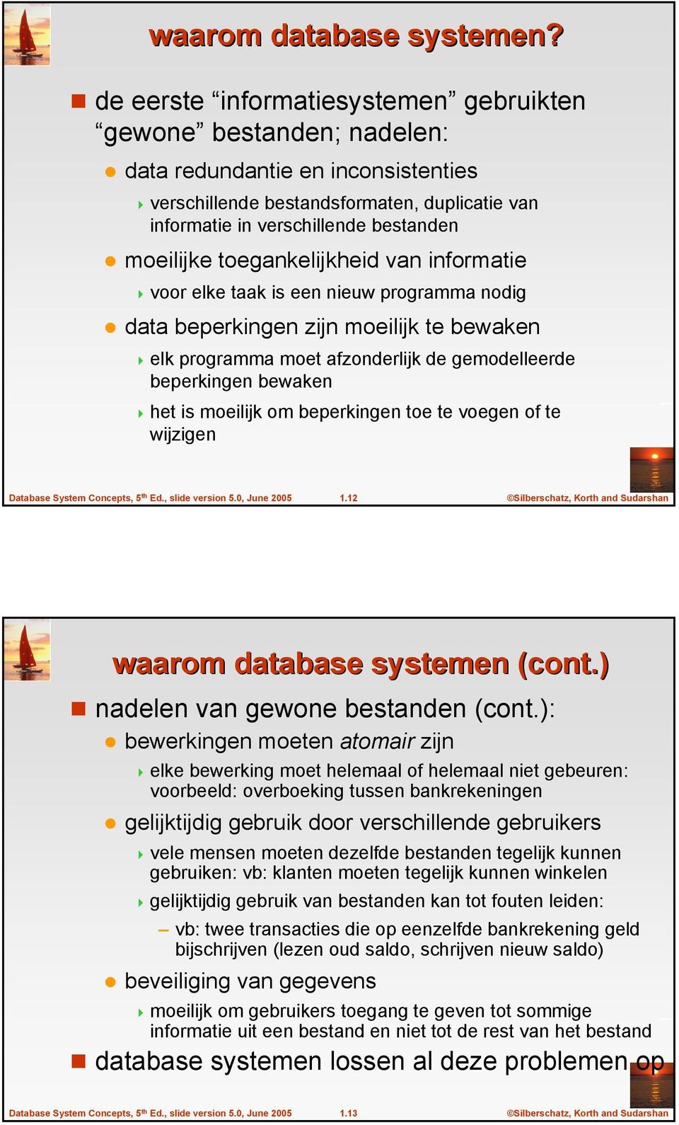 toegankelijkheid van informatie voor elke taak is een nieuw programma nodig data beperkingen zijn moeilijk te bewaken elk programma moet afzonderlijk de gemodelleerde beperkingen bewaken het is