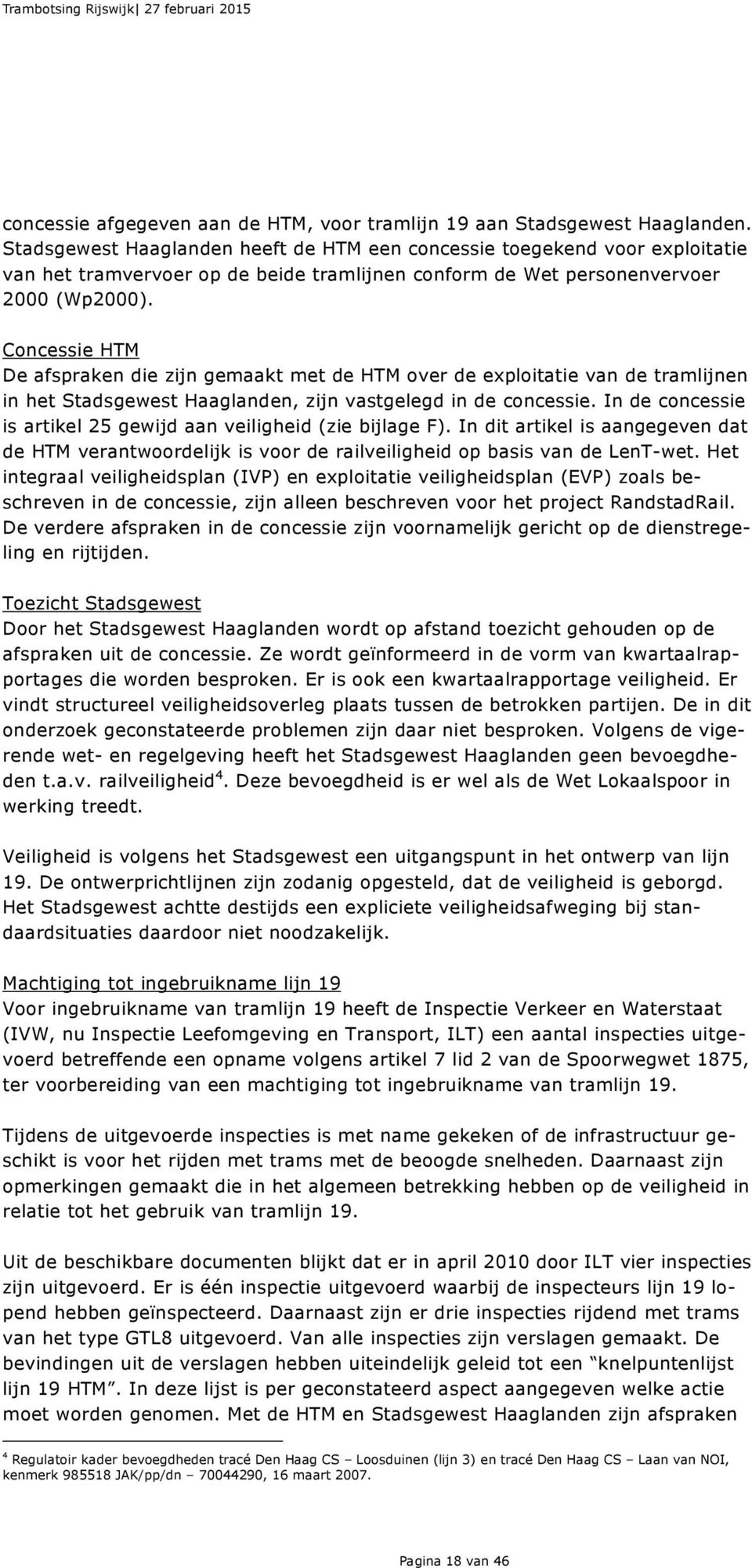 Concessie HTM De afspraken die zijn gemaakt met de HTM over de exploitatie van de tramlijnen in het Stadsgewest Haaglanden, zijn vastgelegd in de concessie.