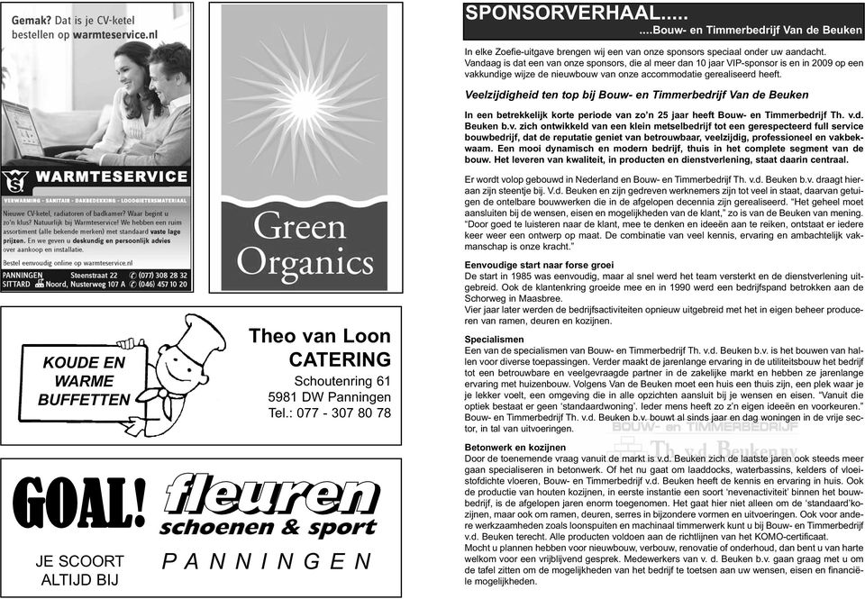 Vandaag is dat een van onze sponsors, die al meer dan 10 jaar VIP-sponsor is en in 2009 op een vakkundige wijze de nieuwbouw van onze accommodatie gerealiseerd heeft.