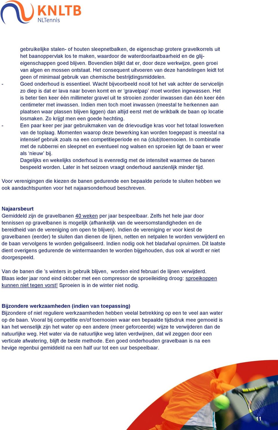 Het consequent uitvoeren van deze handelingen leidt tot geen of minimaal gebruik van chemische bestrijdingsmiddelen. - Goed onderhoud is essentieel.