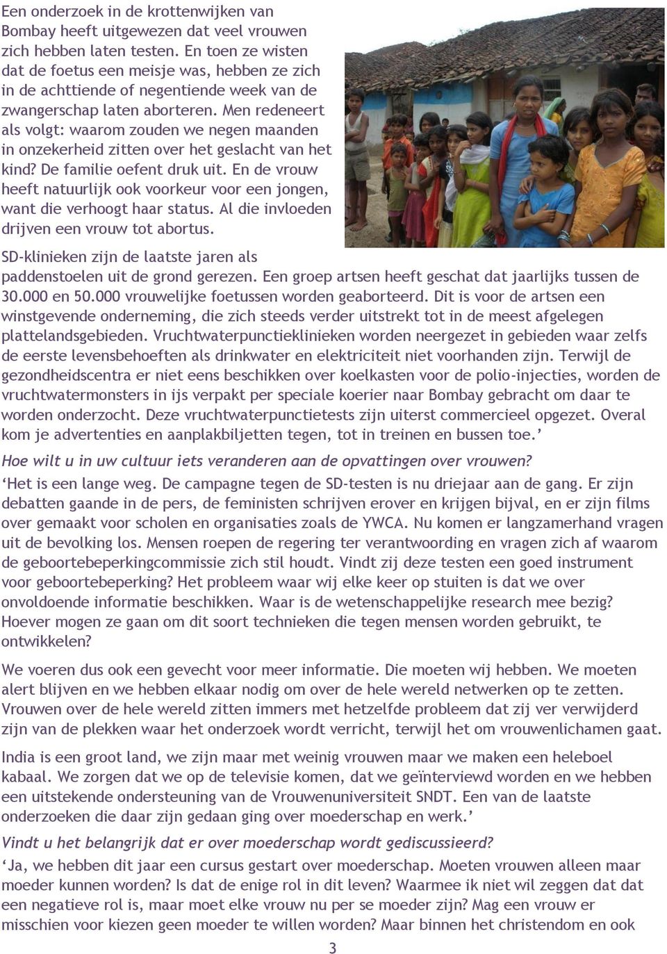 Men redeneert als volgt: waarom zouden we negen maanden in onzekerheid zitten over het geslacht van het kind? De familie oefent druk uit.