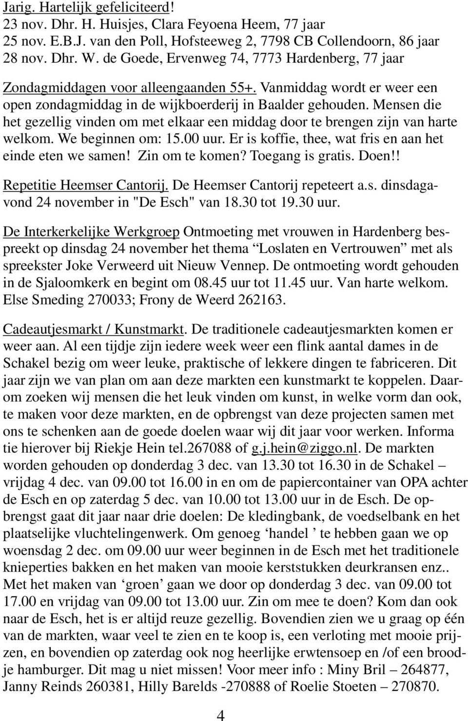 Mensen die het gezellig vinden om met elkaar een middag door te brengen zijn van harte welkom. We beginnen om: 15.00 uur. Er is koffie, thee, wat fris en aan het einde eten we samen! Zin om te komen?