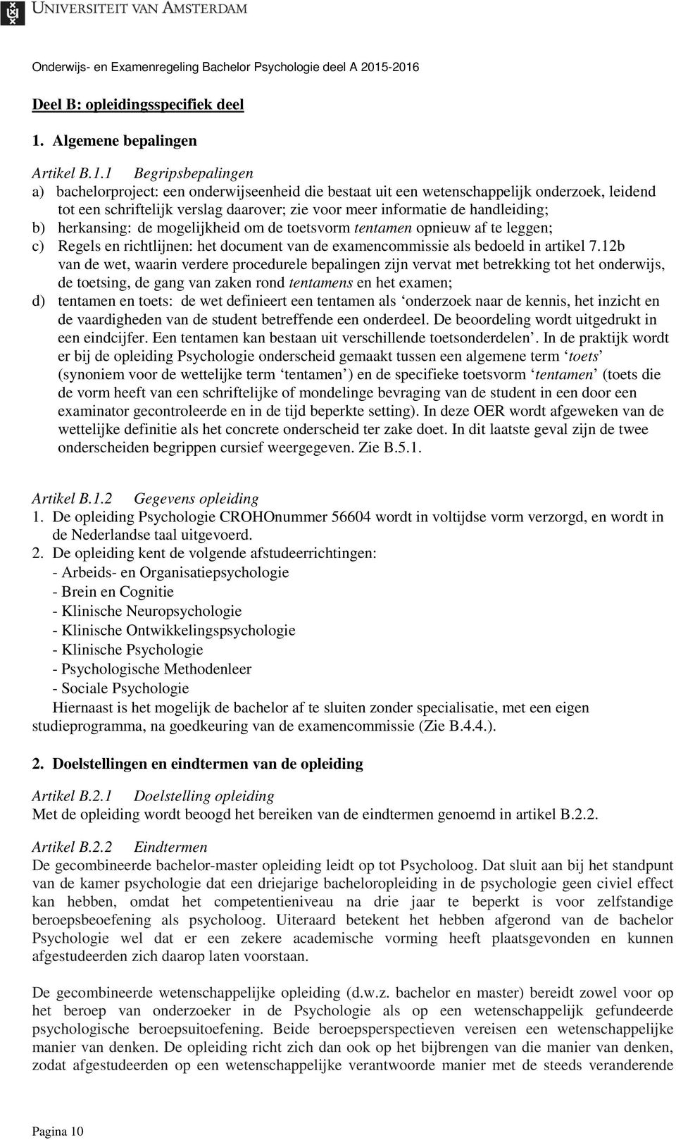 1 Begripsbepalingen a) bachelorproject: een onderwijseenheid die bestaat uit een wetenschappelijk onderzoek, leidend tot een schriftelijk verslag daarover; zie voor meer informatie de handleiding; b)