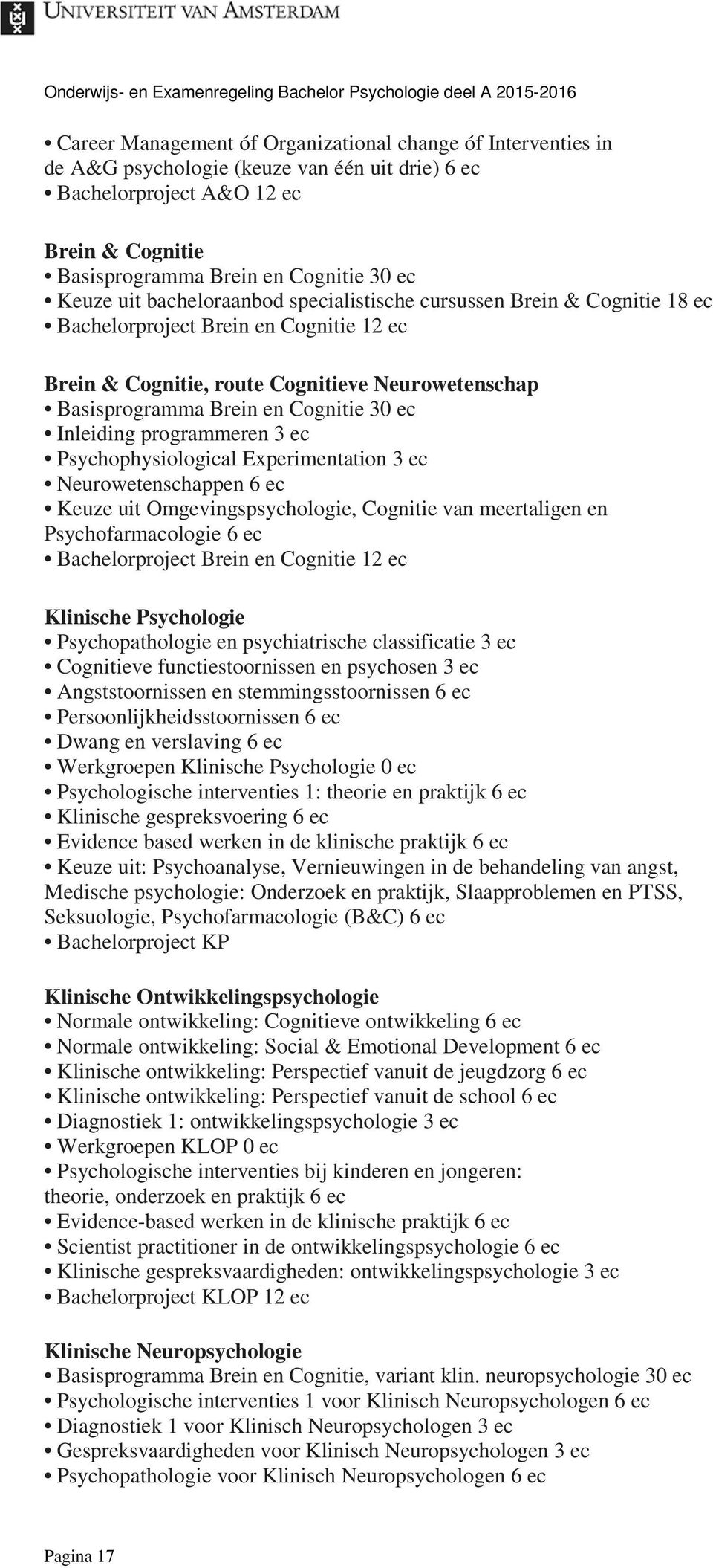 Inleiding programmeren 3 ec Psychophysiological Experimentation 3 ec Neurowetenschappen 6 ec Keuze uit Omgevingspsychologie, Cognitie van meertaligen en Psychofarmacologie 6 ec Bachelorproject Brein