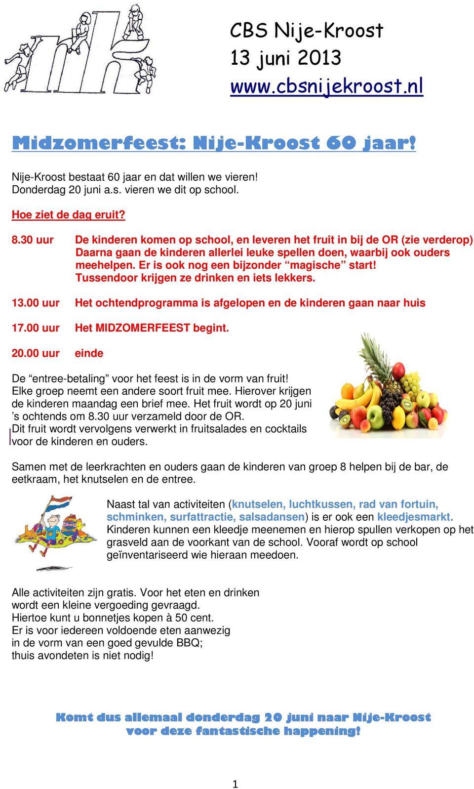 Er is ook nog een bijzonder magische start! Tussendoor krijgen ze drinken en iets lekkers. 13.00 uur Het ochtendprogramma is afgelopen en de kinderen gaan naar huis 17.00 uur Het MIDZOMERFEEST begint.