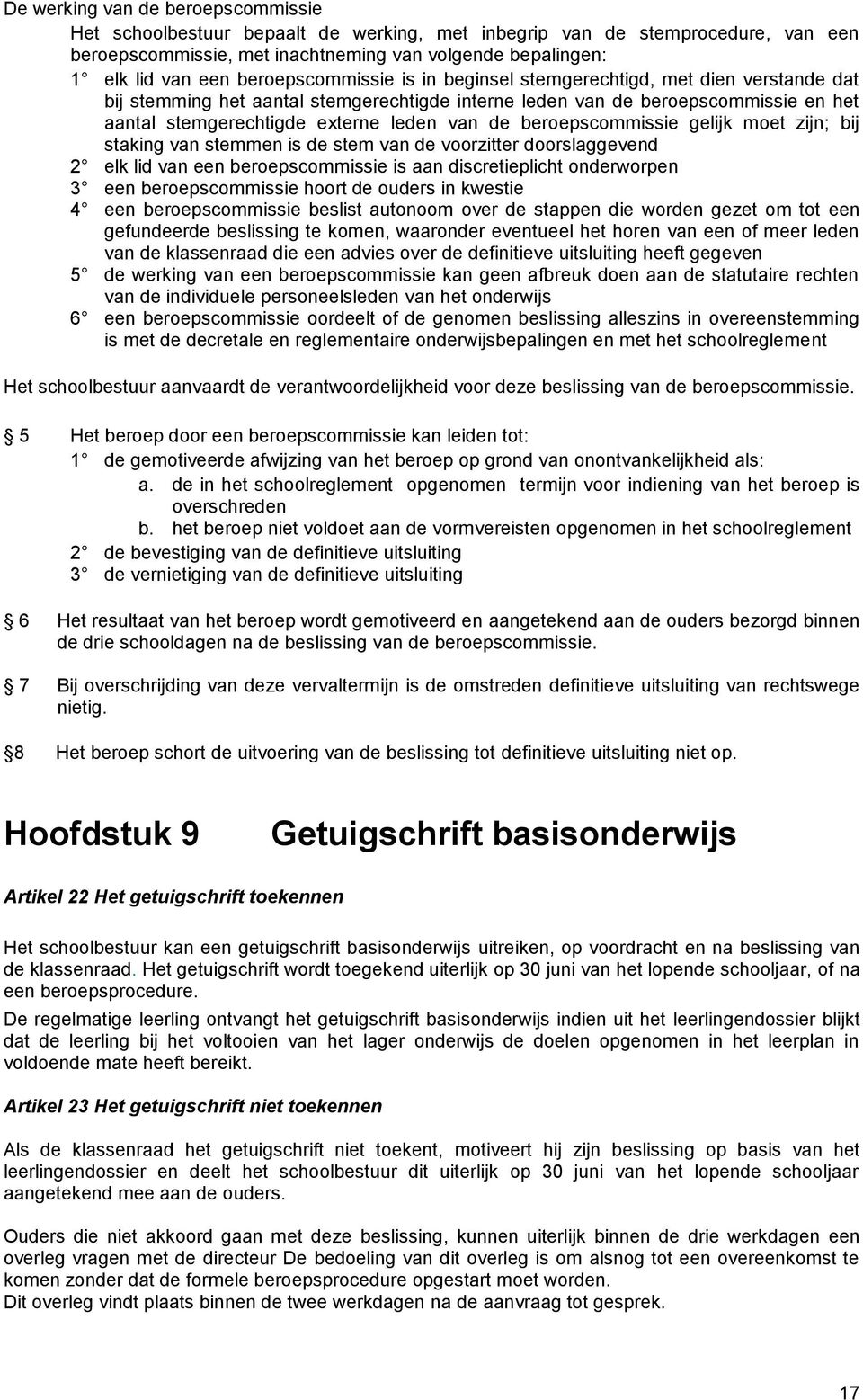 beroepscommissie gelijk moet zijn; bij staking van stemmen is de stem van de voorzitter doorslaggevend 2 elk lid van een beroepscommissie is aan discretieplicht onderworpen 3 een beroepscommissie