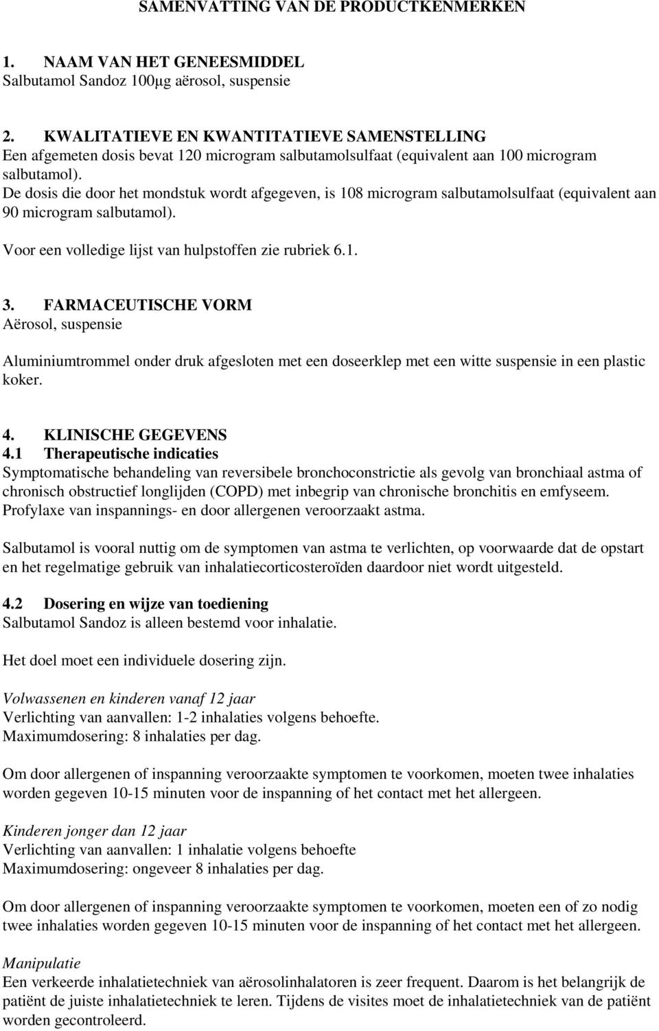 De dosis die door het mondstuk wordt afgegeven, is 108 microgram salbutamolsulfaat (equivalent aan 90 microgram salbutamol). Voor een volledige lijst van hulpstoffen zie rubriek 6.1. 3.