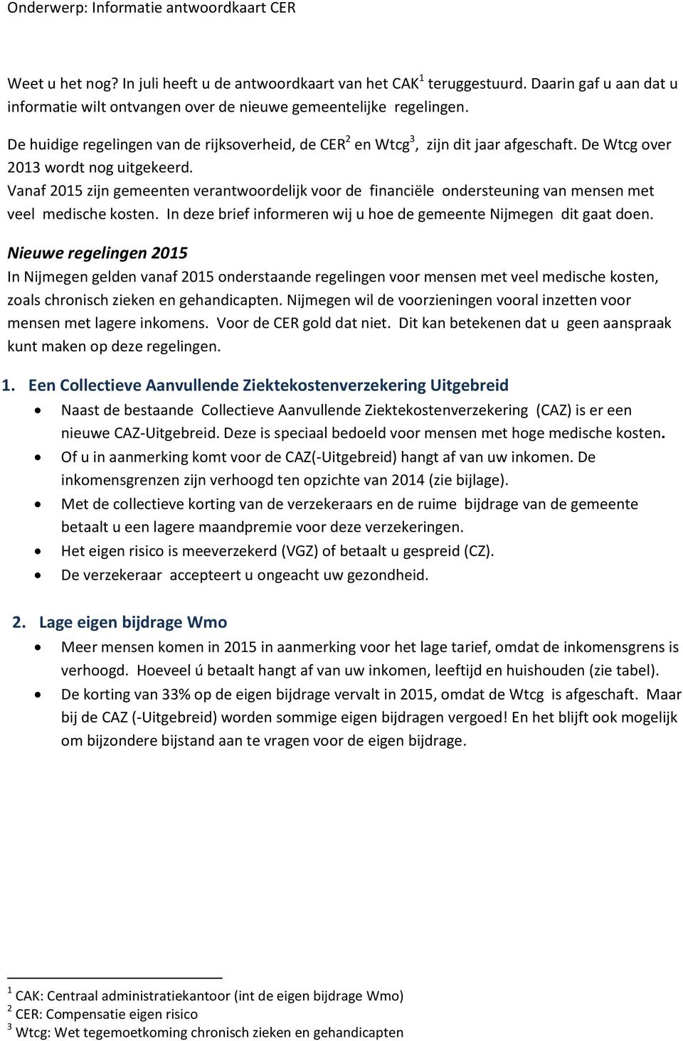 De Wtcg over 2013 wordt nog uitgekeerd. Vanaf 2015 zijn gemeenten verantwoordelijk voor de financiële ondersteuning van mensen met veel medische kosten.