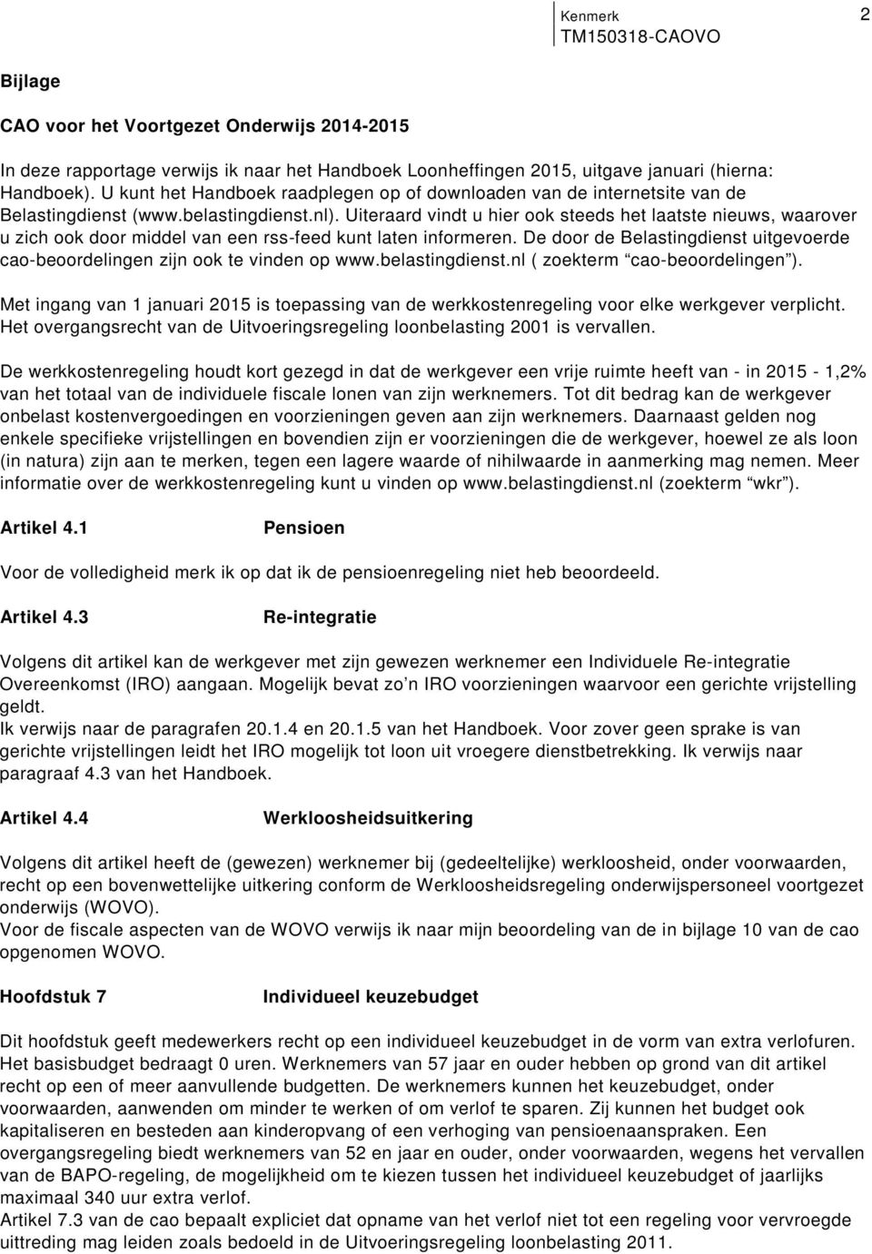 informeren De door de Belastingdienst uitgevoerde cao-beoordelingen zijn ook te vinden op wwwbelastingdienstnl ( zoekterm cao-beoordelingen ) Met ingang van 1 januari 2015 is toepassing van de