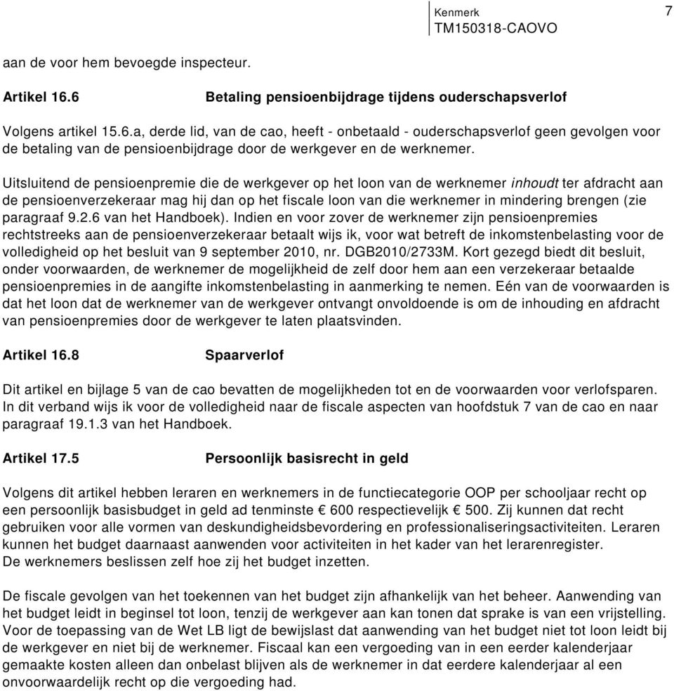 mag hij dan op het fiscale loon van die werknemer in mindering brengen (zie paragraaf 926 van het Handboek) Indien en voor zover de werknemer zijn pensioenpremies rechtstreeks aan de